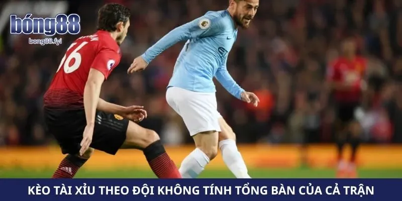 Kèo tài xỉu theo đội không tính tổng bàn của cả trận
