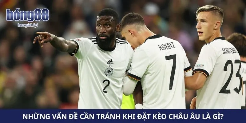 Những vấn đề cần tránh khi đặt kèo châu Âu là gì?